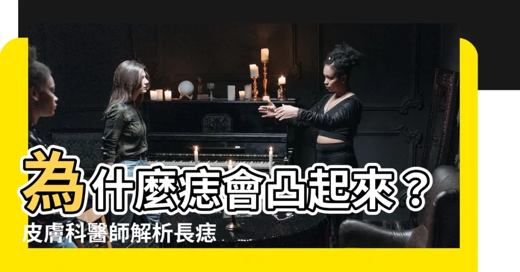 【為什麼痣會凸】為什麼痣會凸起來？皮膚科醫師解析長痣原因、治療方式