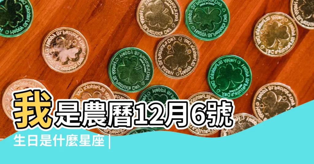 我是農曆12月6號生日是什麼星座 |農曆十二月初六是什麼星座 |農曆12月初六是什麼星座 |【陰曆十二月初六是什麼星座】
