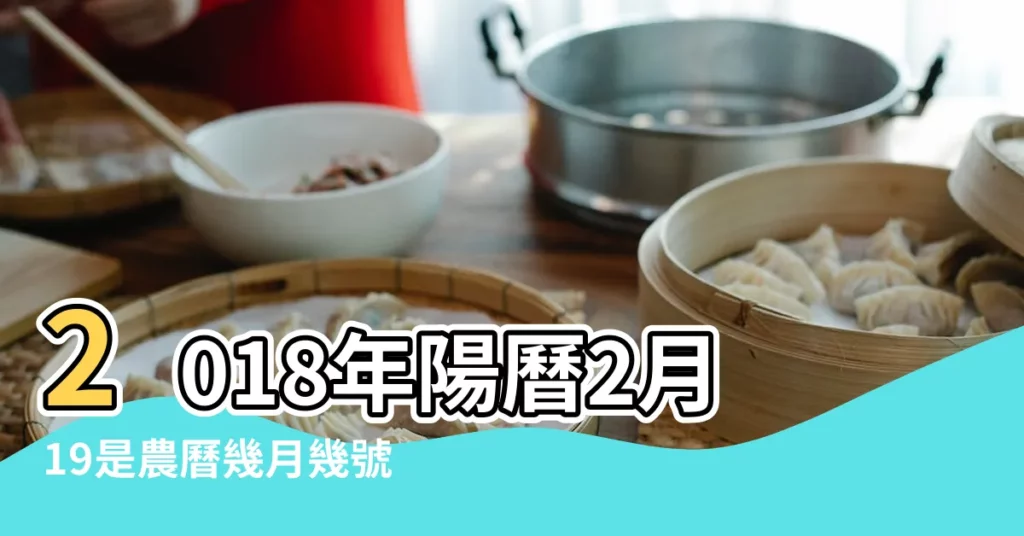 2018年陽曆2月19是農曆幾月幾號 |1965年的陽曆二月二十一號出生的是什麼星座 |千年春節日期表 |【2018年2.19陽曆年】