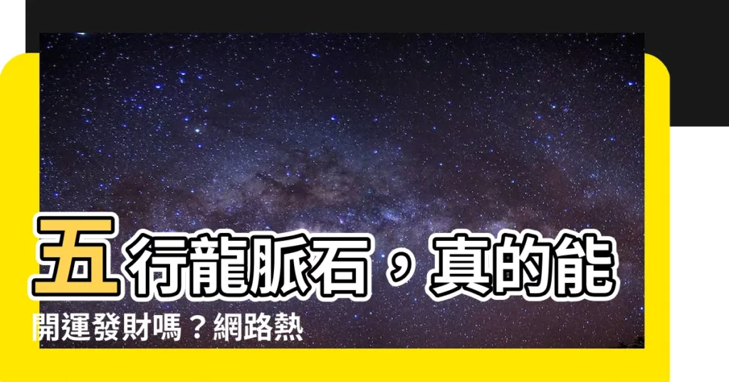 【五行龍脈石是真的嗎】五行龍脈石，真的能開運發財嗎？網路熱議揭露驚人真相！