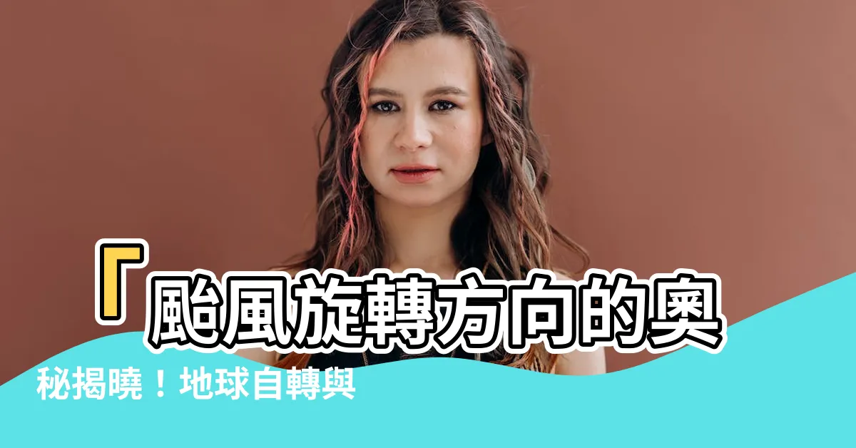 【颱風 旋轉方向】「颱風旋轉方向的奧秘揭曉！地球自轉與熱帶氣旋的絕對關係」