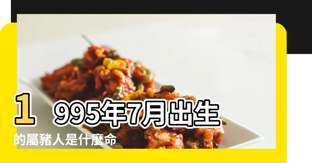 1995年7月出生的屬豬人是什麼命 |1995年7月生屬豬的性格 |命理分析 |【95年7月的豬是什麼命】