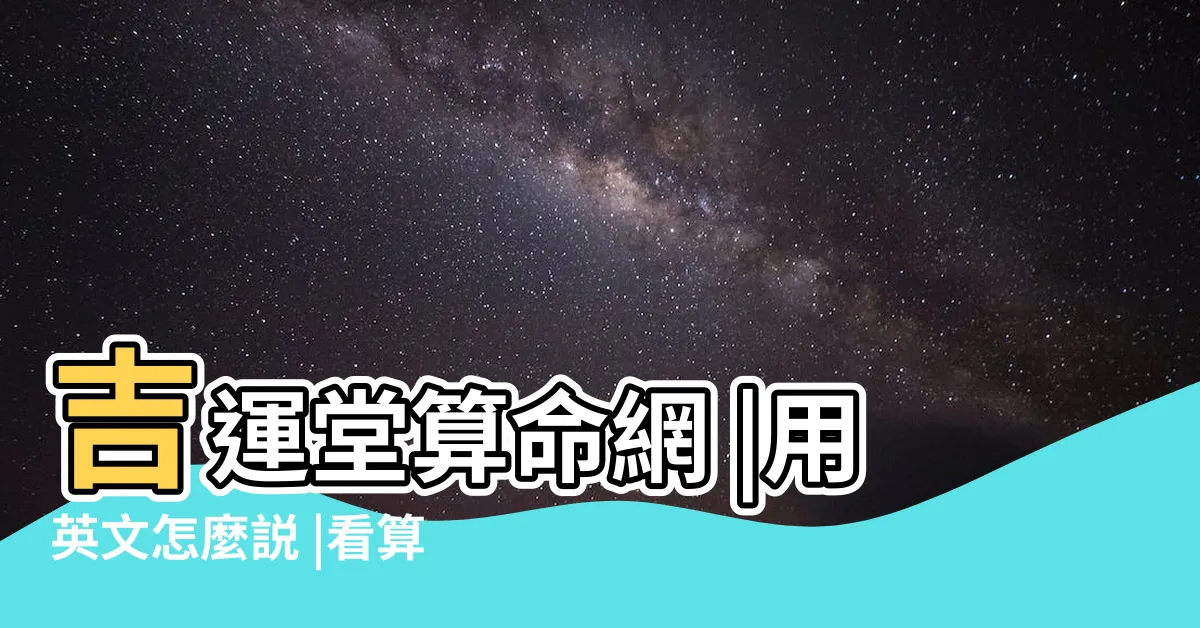 【英文算命】吉運堂算命網 |用英文怎麼説 |看算命學英文 |