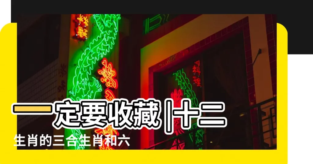 一定要收藏 |十二生肖的三合生肖和六合生肖分別是什麼 |十二生肖相沖 |【什麼生肖比較合】