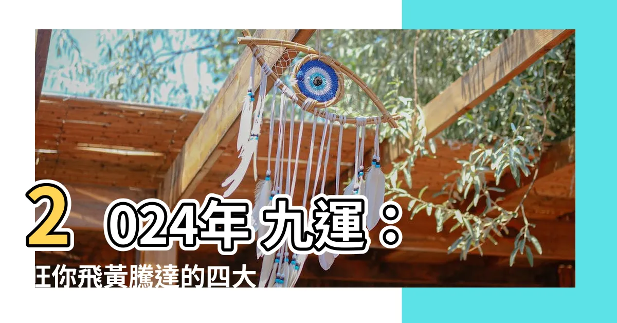 【2024年 九運】2024年 九運：旺你飛黃騰達的四大生肖