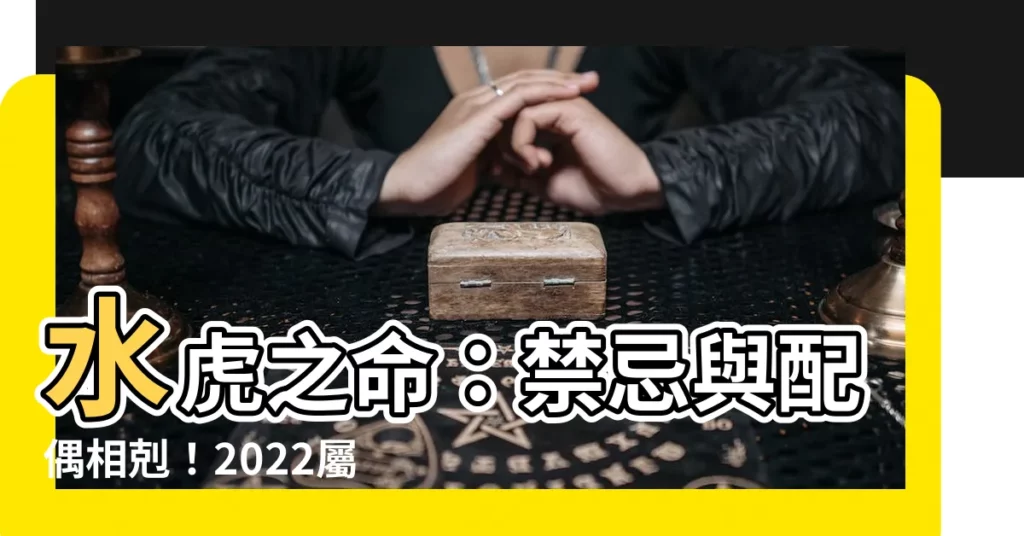 【水虎之命】水虎之命：禁忌與配偶相剋！2022屬虎寶寶運勢解析