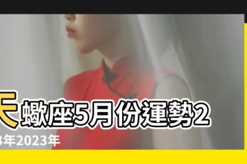 【天蠍座當月運勢】天蠍座5月份運勢2023年2023年5月天蠍座運勢詳解 |本月星座運勢 |天蠍座本月運勢 |