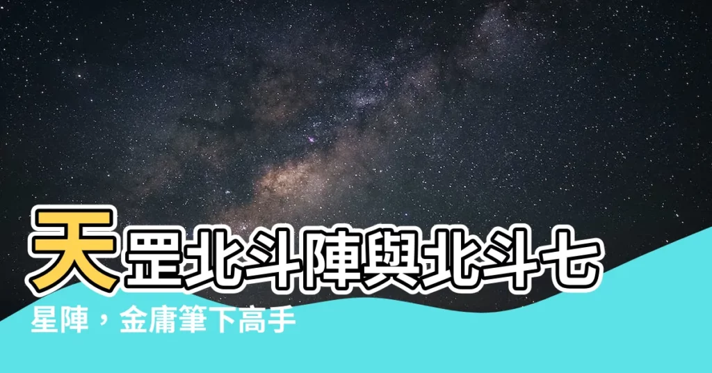 【天罡北斗北斗七星陣】天罡北斗陣與北斗七星陣，金庸筆下高手決戰陣法剖析！