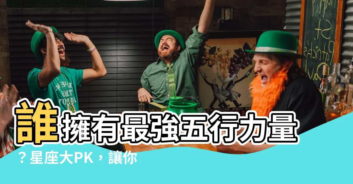 【五行 星座】誰擁有最強五行力量？星座大PK，讓你眼睛炸出來！