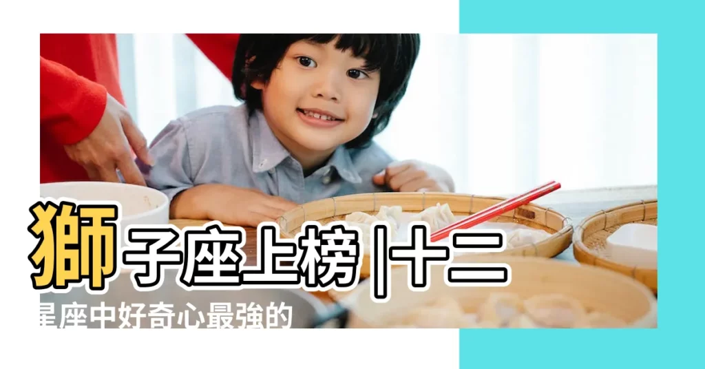 獅子座上榜 |十二星座中好奇心最強的三個星座 |敢想敢做 |【十二星座好奇心 知道】