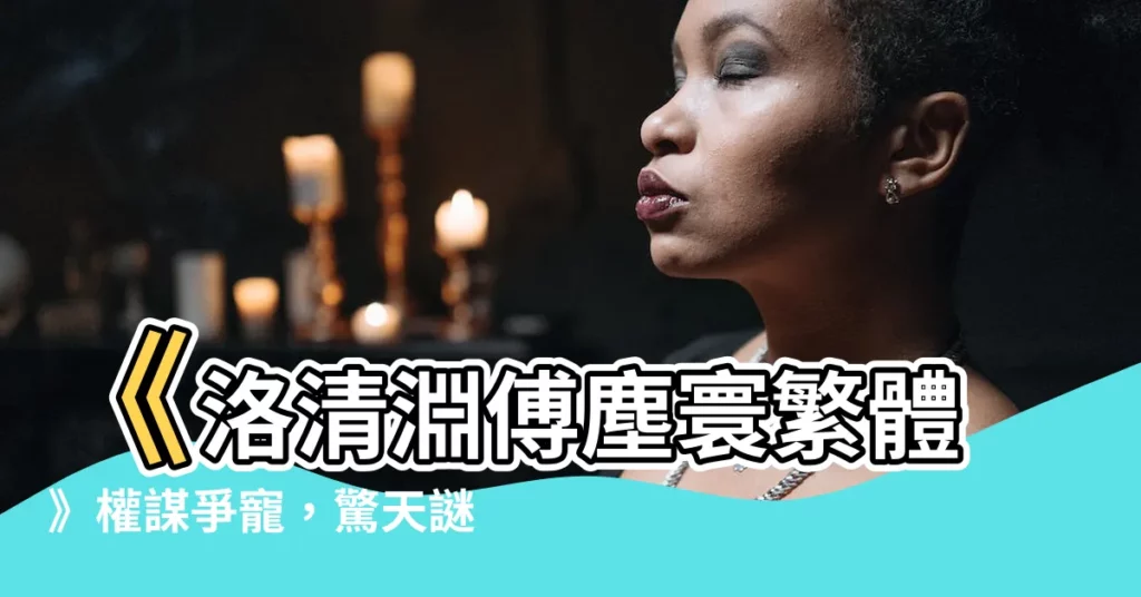 【洛清淵傅塵寰繁體】《洛清淵傅塵寰繁體》權謀爭寵，驚天謎情，精彩絕倫！