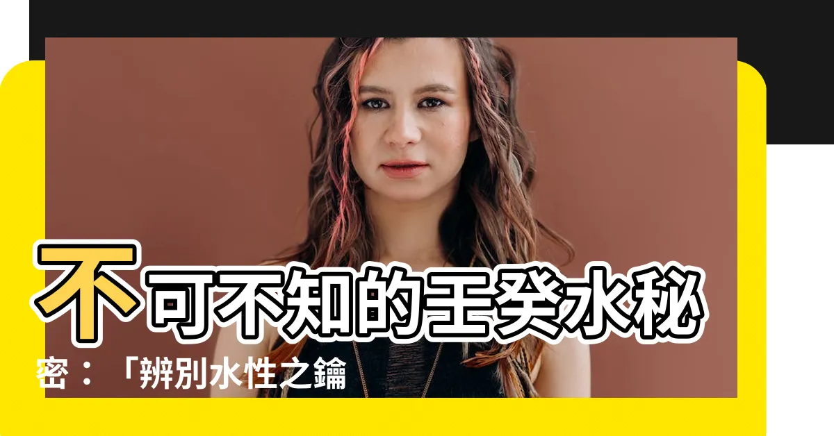【壬癸】不可不知的壬癸水秘密：「辨別水性之鑰」