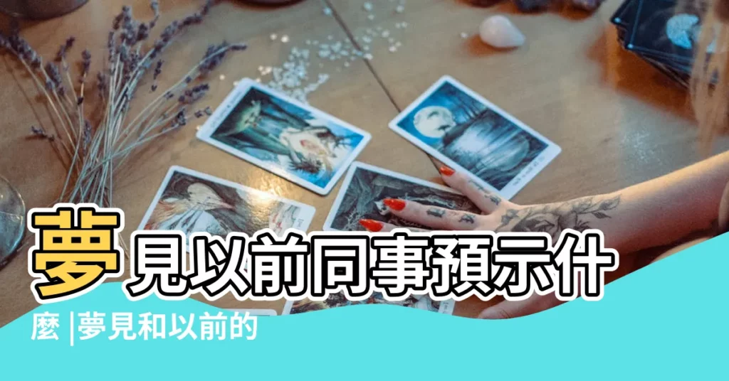 夢見以前同事預示什麼 |夢見和以前的同事一起工作 |夢見很久以前的同事 |【昨晚夢見過去同事】