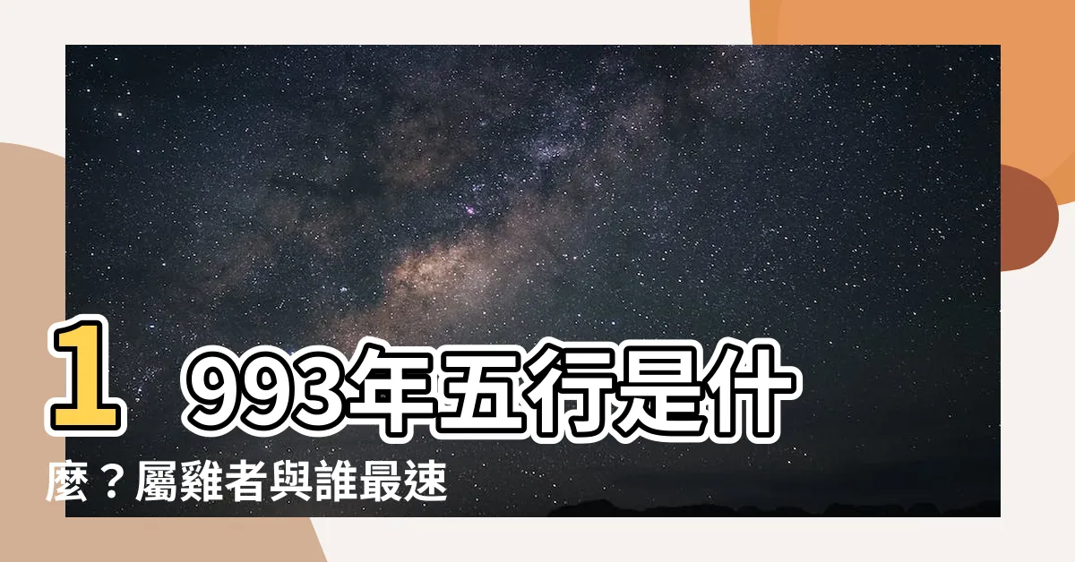 【1993年五行屬什麼】1993年五行是什麼？屬雞者與誰最速配！