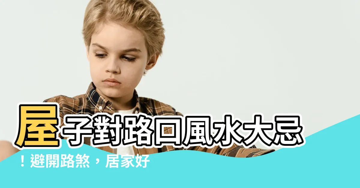 【屋子對路口】屋子對路口風水大忌！避開路煞，居家好運滾滾來