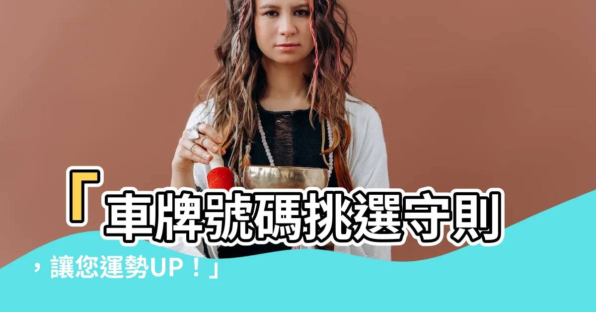 【車牌號碼怎麼挑】「車牌號碼挑選守則，讓您運勢UP！」
