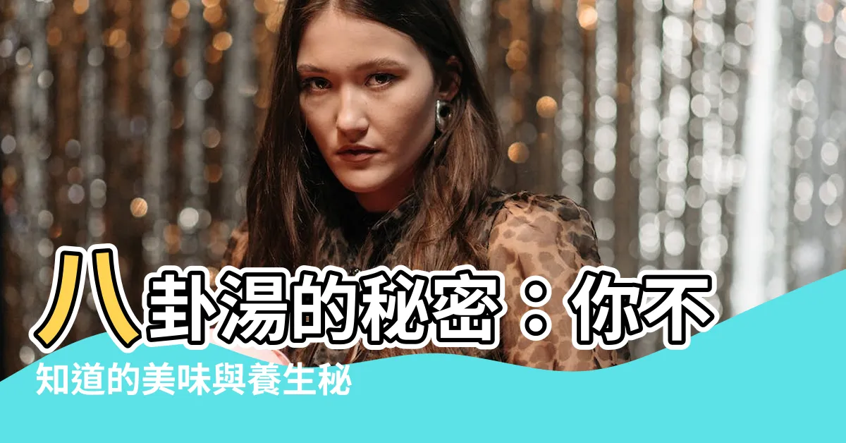 【八卦湯】八卦湯的秘密：你不知道的美味與養生秘方