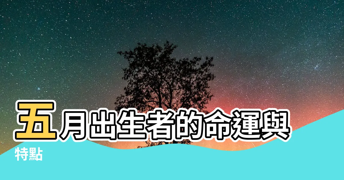 【五月出生】五月出生者的命運與特點