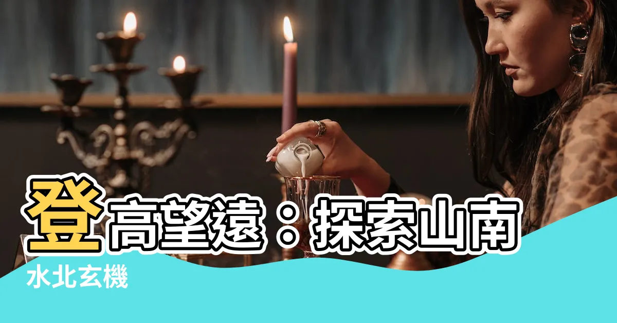 【山南水北】登高望遠：探索山南水北玄機