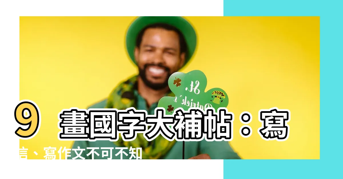 【9畫國字】9畫國字大補帖：寫信、寫作文不可不知的漢字秘訣