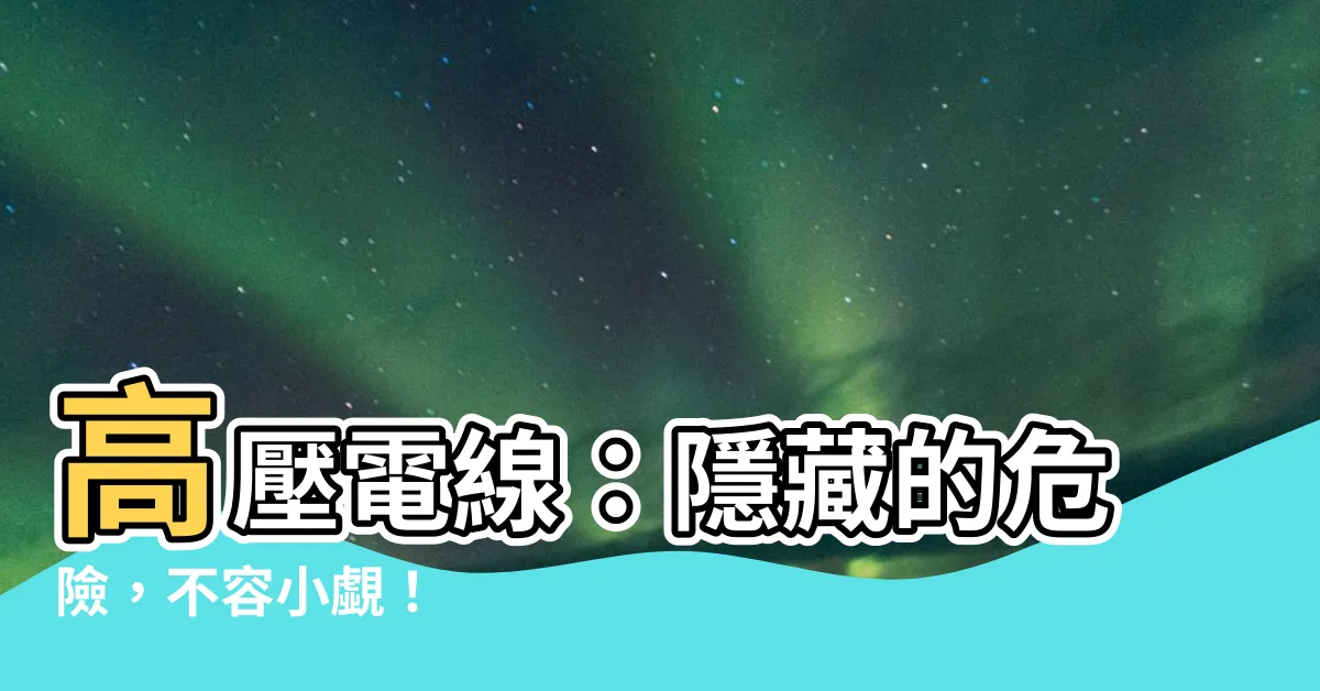 【高壓電線】高壓電線：隱藏的危險，不容小覷！