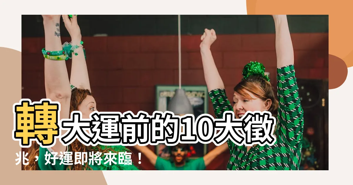 【轉大運 徵兆】轉大運前的10大徵兆，好運即將來臨！