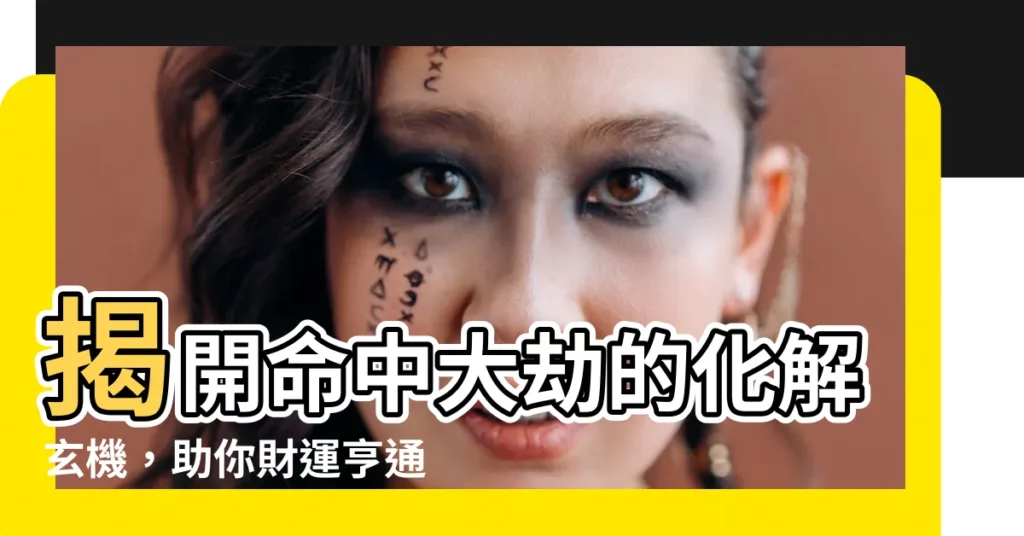 【大劫化解】揭開命中大劫的化解玄機，助你財運亨通，福澤綿長
