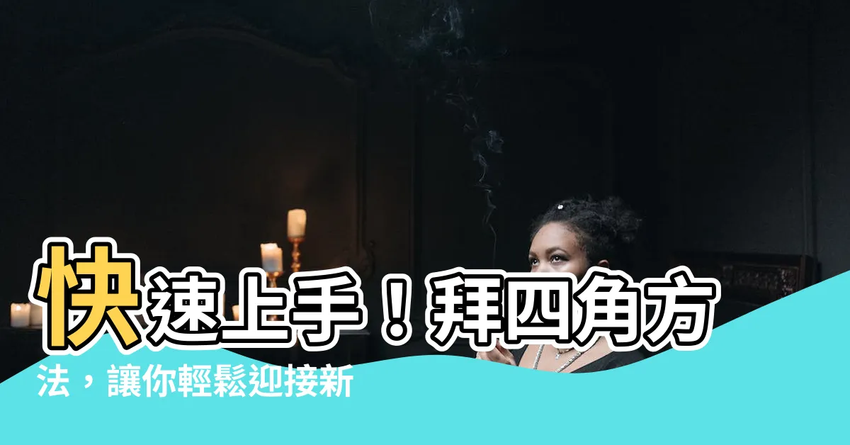 【拜四角 方法】快速上手！拜四角方法，讓你輕鬆迎接新屋入夥