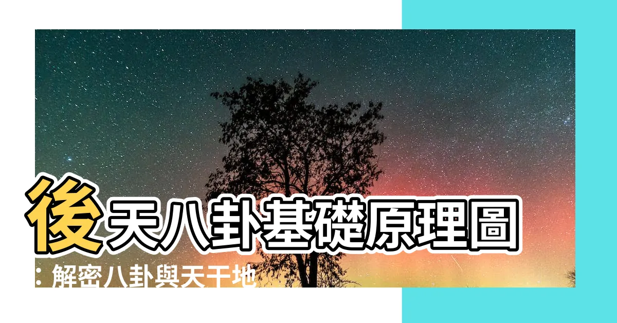 【後天八卦基礎原理圖】後天八卦基礎原理圖：解密八卦與天干地支的奧秘
