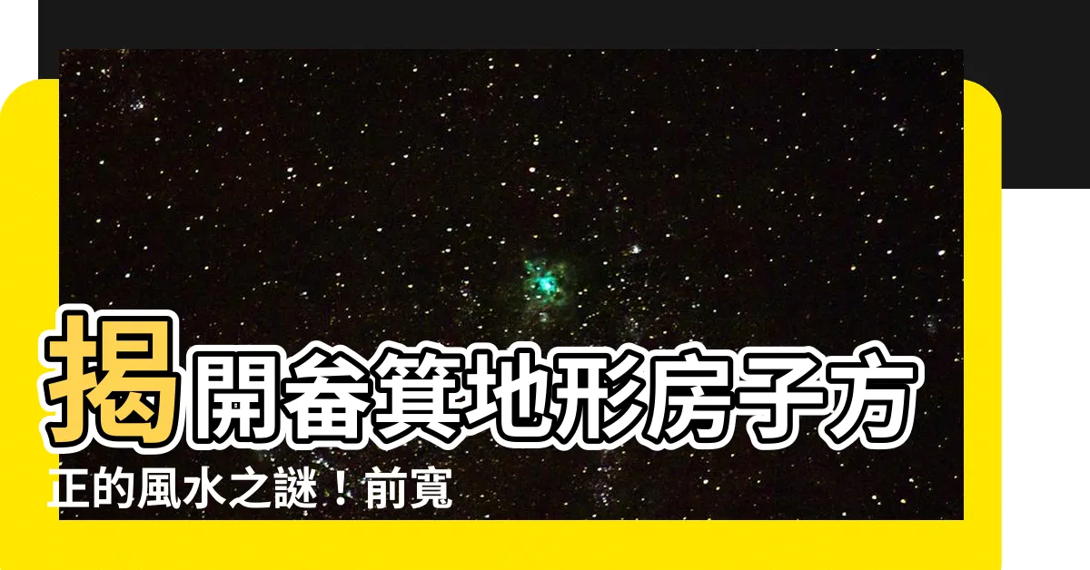【畚箕地形房子方正】揭開畚箕地形房子方正的風水之謎！前寬後窄，財富流不斷！