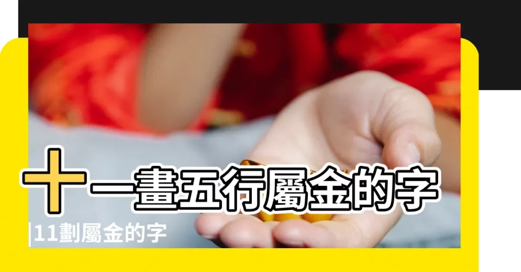 十一畫五行屬金的字 |11劃屬金的字 |康熙字典11畫五行屬金的字 |【11筆畫五行屬金的繁體字有哪些】