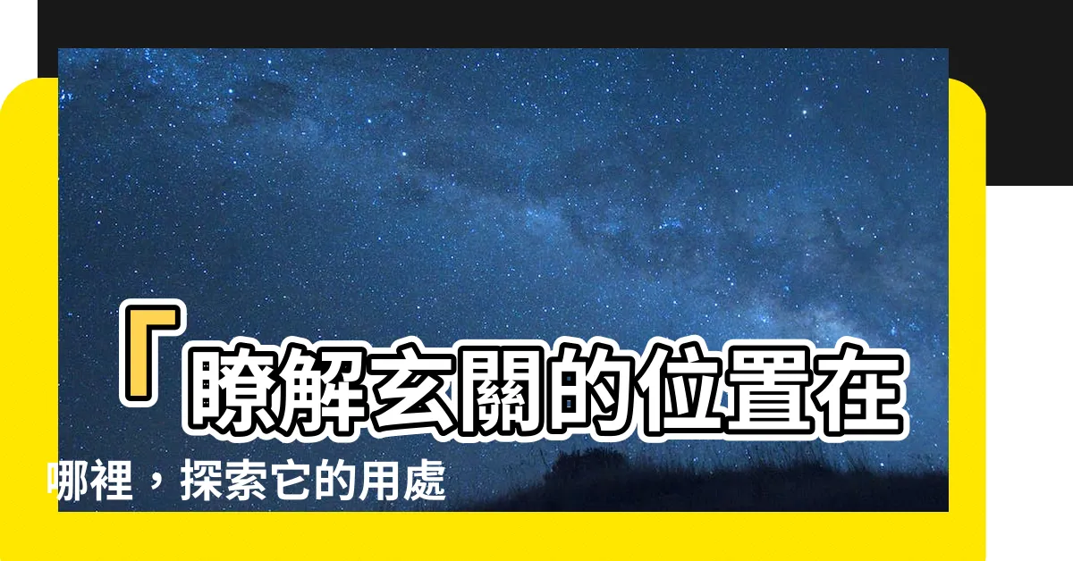 【玄關在哪裡】「瞭解玄關的位置在哪裡，探索它的用處和功能！」