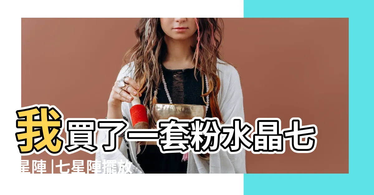 【七星陣可以放房間嗎】我買了一套粉水晶七星陣 |七星陣擺放順序圖解及擺放禁忌 |七星陣的擺放與禁忌 |