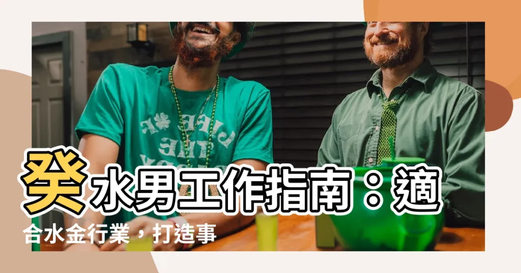 【癸水男工作】癸水男工作指南：適合水金行業，打造事業成功