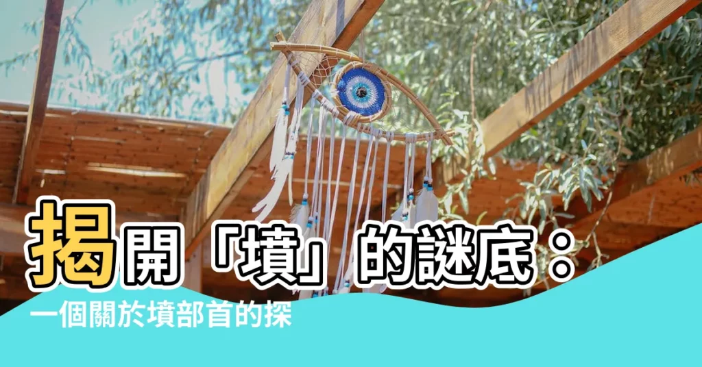 【墳部首】揭開「墳」的謎底：一個關於墳部首的探秘之旅