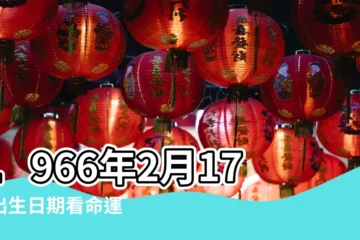 【1966年2月17日7點半出生】1966年2月17日出生日期看命運 |是什麼命 |1966年2月17日出生的人命好嗎 |
