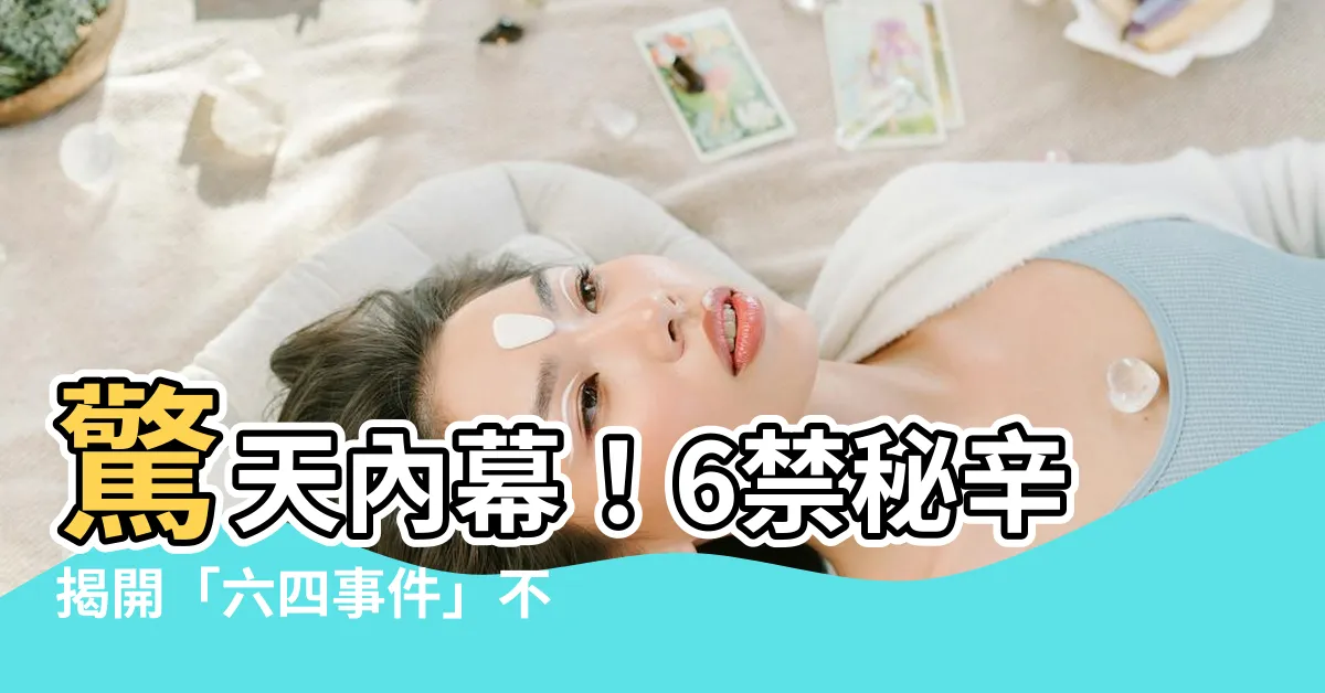 【6禁】驚天內幕！6禁秘辛揭開「六四事件」不為人知的隱情