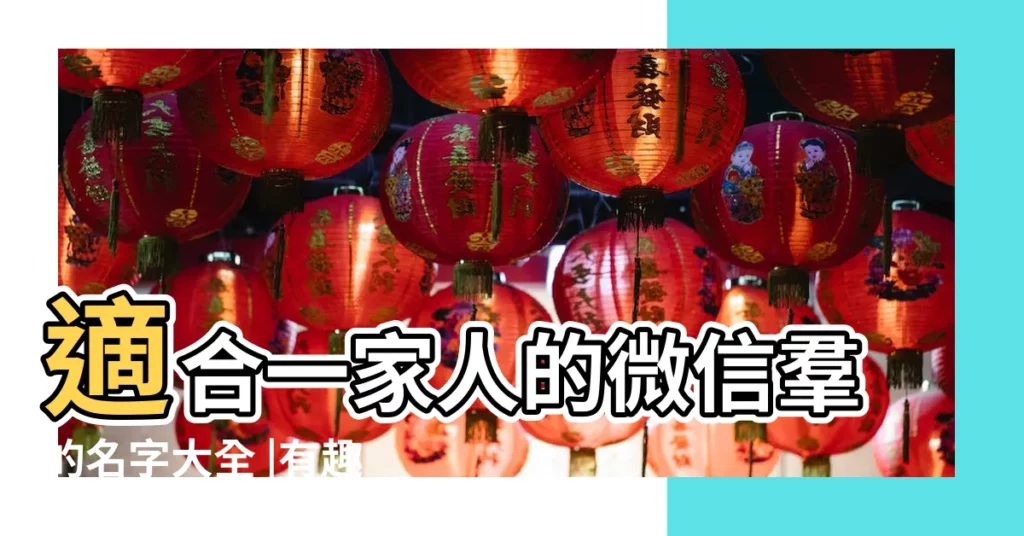適合一家人的微信羣的名字大全 |有趣的微信羣聊名 |好聽的羣名字可愛 |【關於聊天的羣名稱大全集】
