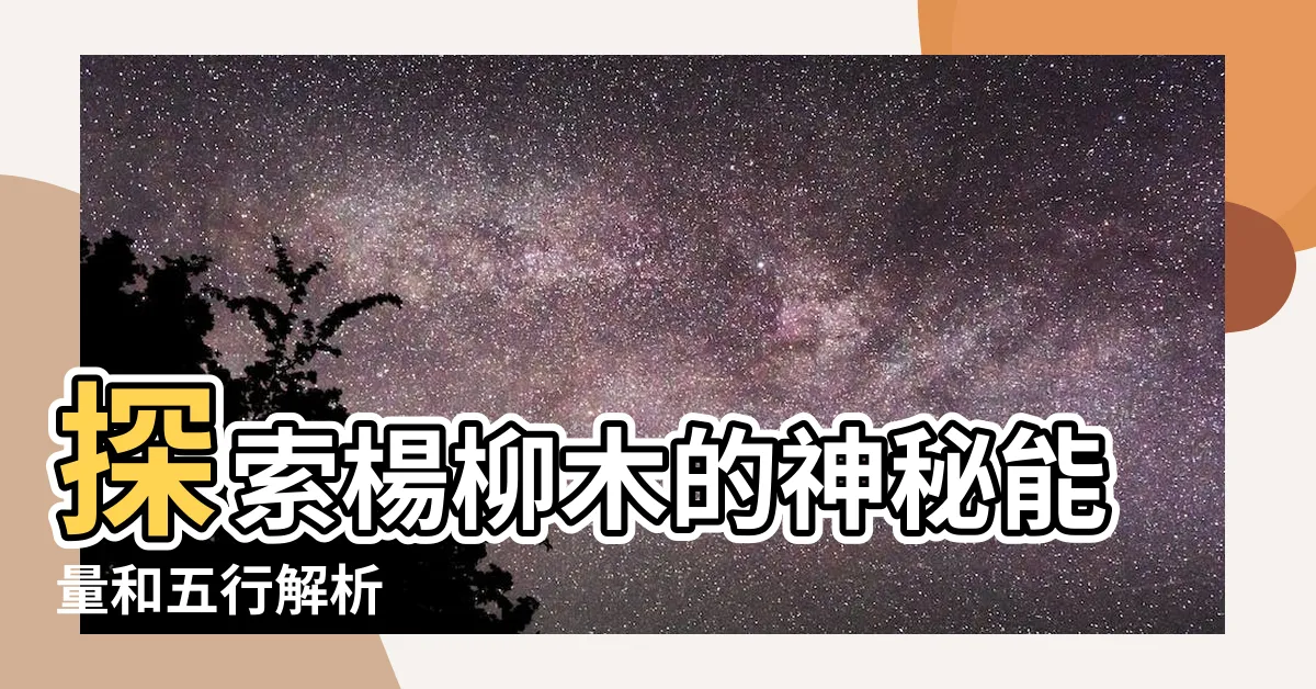 【楊柳木】探索楊柳木的神秘能量和五行解析