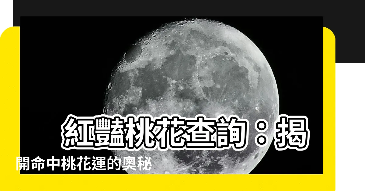 【紅艷桃花查詢】 紅豔桃花查詢：揭開命中桃花運的奧秘！