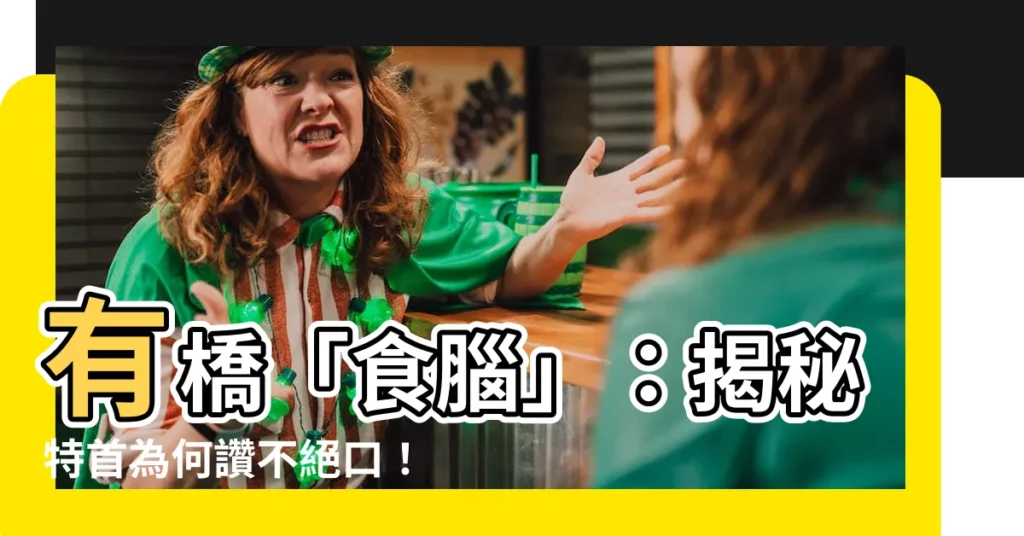 【有橋】有橋「食腦」：揭秘特首為何讚不絕口！