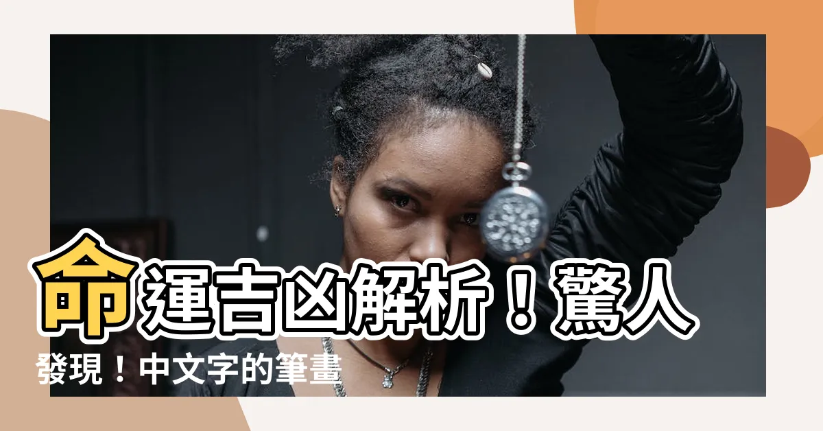 【筆畫吉凶】命運吉凶解析！驚人發現！中文字的筆畫吉凶大揭密！