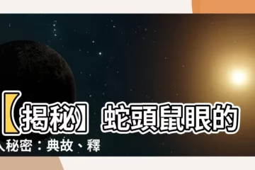 【蛇頭鼠眼】【揭秘】蛇頭鼠眼的驚人秘密：典故、釋義、反義詞與精闢例句