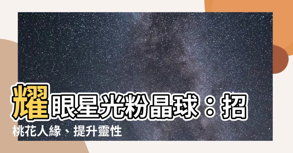 【星光粉晶球】耀眼星光粉晶球：招桃花人緣、提升靈性之選
