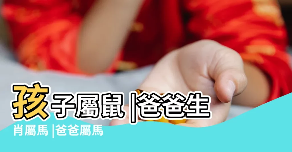 孩子屬鼠 |爸爸生肖屬馬 |爸爸屬馬孩子屬鼠好嗎馬爸爸鼠寶寶如何化解 |【馬爸爸小孩是鼠寶寶】