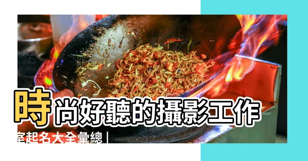 時尚好聽的攝影工作室起名大全彙總 |時尚簡約攝影旅拍工作室名字 |時尚獨特的攝影店名字 |【時尚個性的攝影店名字大全】