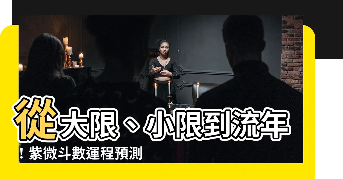 【紫微鬥數大限小限意思】從大限、小限到流年！紫微鬥數運程預測三部曲