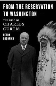 Debbie Goodrich’s newest book, “From the Reservation to Washington: The Rise of Charles Curtis,” is available on Amazon, Barnes & Noble, and in bookstores around the country.