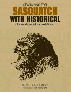“Searching for Sasquatch with Historical Observations and Interpretations,” by Russell Easterbrooks, chronicles the history of sasquatches in North America, incorporating historical accounts and research findings.
