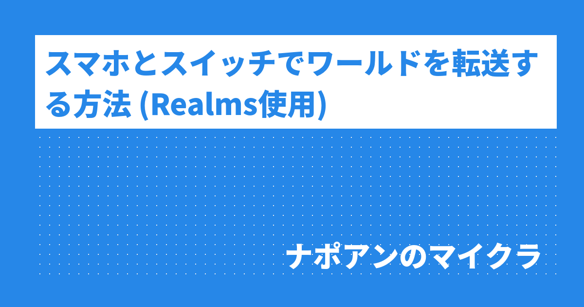 スマホとスイッチでワールドを転送する方法 Realms使用 ナポアンのマイクラ